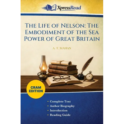 The Life of Nelson: The Embodiment of the Sea Power of Great Britain (Cram Edition) - Paperback