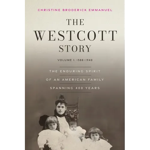 The Westcott Story: Volume I-1588-1940, The Enduring Spirit of an American Family Spanning 400 Years
