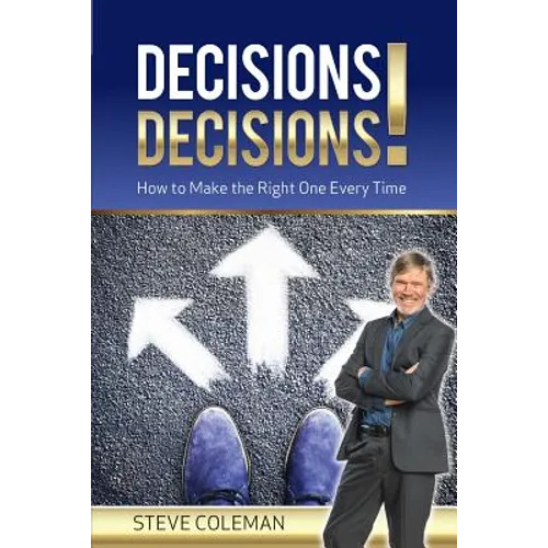 Decisions Decisions!: How to Make the Right One Every Time - Paperback