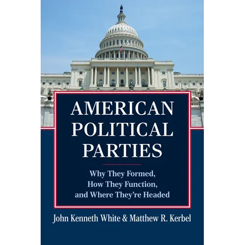 American Political Parties: Why They Formed, How They Function, and Where They're Headed - Paperback