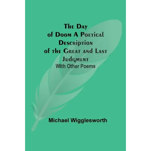 The Day Of Doom A Poetical Description Of The Great And Last Judgment: With Other Poems - Paperback