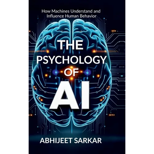 The Psychology of AI: How Machines Understand and Influence Human Behavior - Hardcover