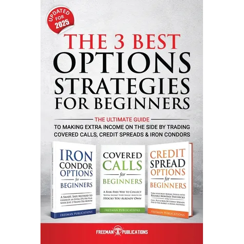 The 3 Best Options Strategies For Beginners: The Ultimate Guide To Making Extra Income On The Side By Trading Covered Calls, Credit Spreads & Iron Con - Paperback