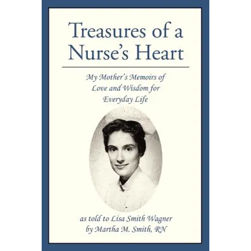 Treasures of a Nurse's Heart: My Mother's Memoirs of Love and Wisdom for Everyday Life - Paperback