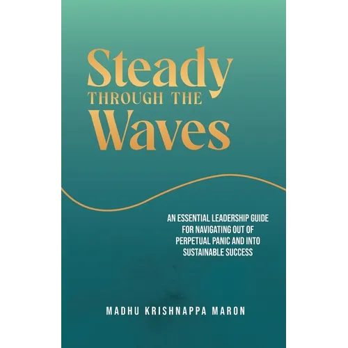 Steady Through the Waves: An Essential Guide for Navigating Out of Perpetual Panic and Into Sustainable Success - Paperback