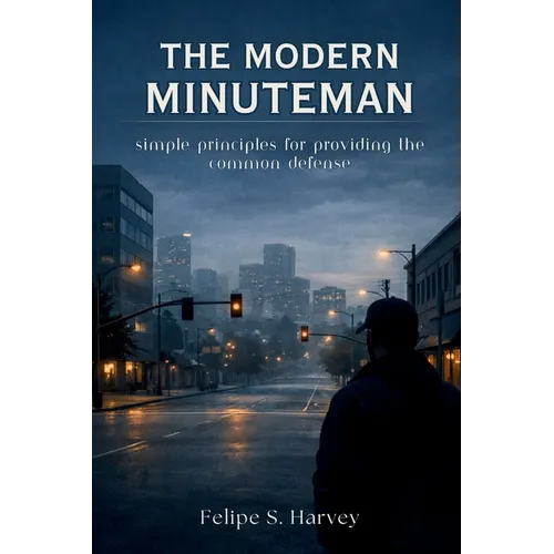 The Modern Minuteman: Simple Principles for Providing the Common Defense - Paperback