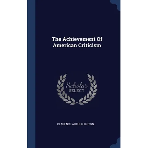 The Achievement Of American Criticism - Hardcover