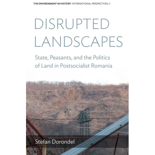 Disrupted Landscapes: State, Peasants and the Politics of Land in Postsocialist Romania - Paperback