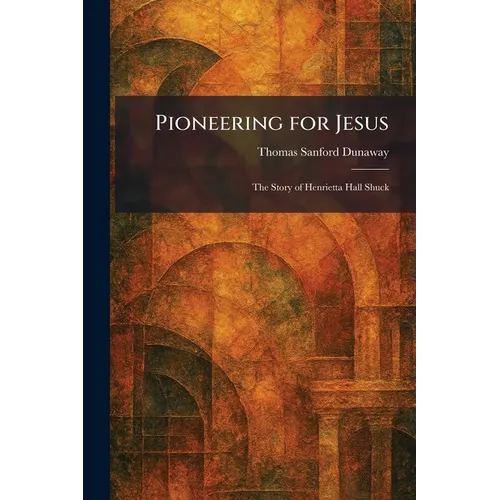 Pioneering for Jesus: The Story of Henrietta Hall Shuck - Paperback