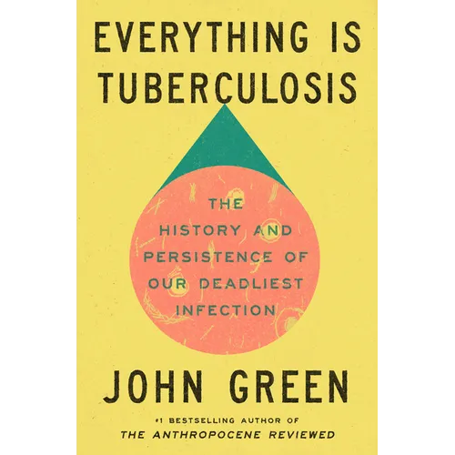 Everything Is Tuberculosis: The History and Persistence of Our Deadliest Infection - Hardcover