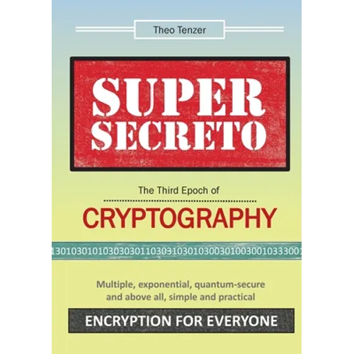 Super Secreto - The Third Epoch of Cryptography: Multiple, exponential, quantum-secure and above all, simple and practical Encryption for Everyone - Paperback