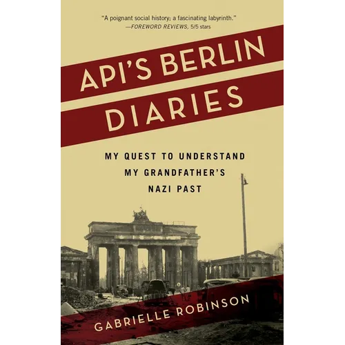 Api's Berlin Diaries: My Quest to Understand My Grandfather's Nazi Past - Paperback
