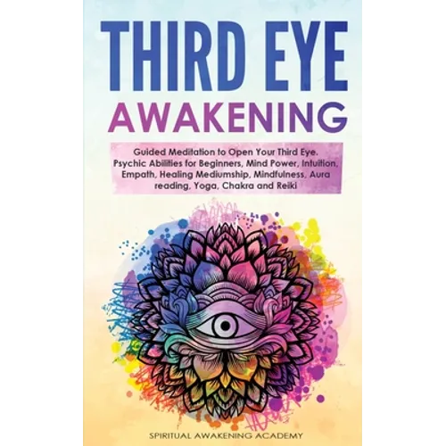 Third Eye Awakening: Guided Meditation to Open Your Third Eye. Psychic Abilities for Beginners, Mind Power, Intuition, Empath, Healing Mediumship, Min - Paperback