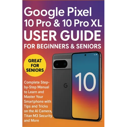 Google Pixel 10 Pro & 10 Pro XL User Guide for Beginners & Seniors: Complete Step-by-Step Manual to Learn and Master Your Smartphone with Tips and Tri - Paperback