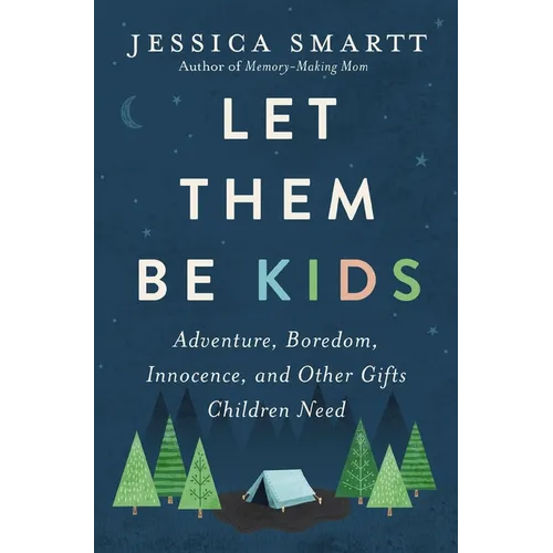 Let Them Be Kids: Adventure, Boredom, Innocence, and Other Gifts Children Need - Paperback
