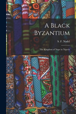 A Black Byzantium: the Kingdom of Nupe in Nigeria - Paperback