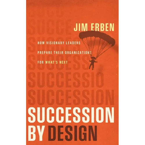 Succession by Design: How Visionary Leaders Prepare Their Organization for What's Next - Hardcover