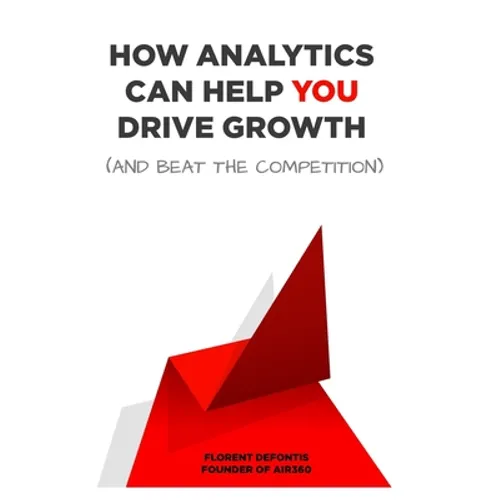 How Analytics Can Help You Drive Growth (and Beat the Competition) - Paperback