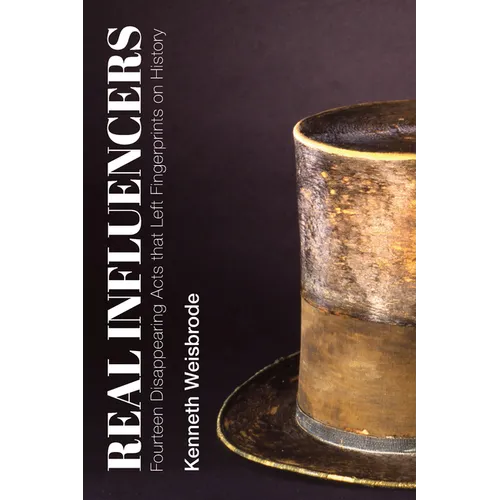 Real Influencers: Fourteen Disappearing Acts That Left Fingerprints on History - Paperback
