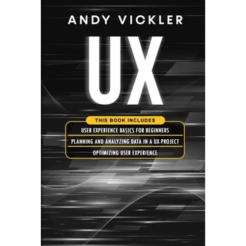 UX: This book includes: User Experience Basics for Beginners + Planning and Analyzing Data in a UX Project + Optimizing User Experience - Paperback