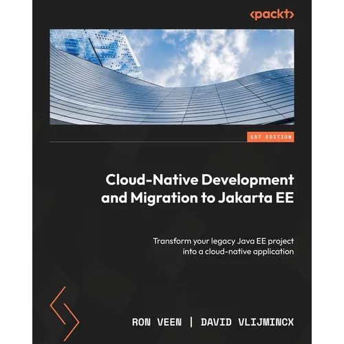 Cloud-Native Development and Migration to Jakarta EE: Transform your legacy Java EE project into a cloud-native application - Paperback