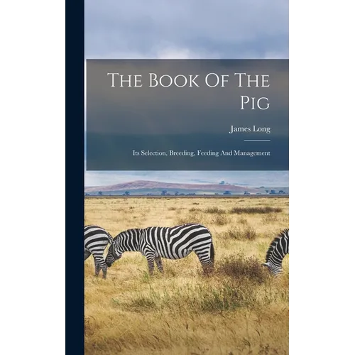 The Book Of The Pig: Its Selection, Breeding, Feeding And Management - Hardcover