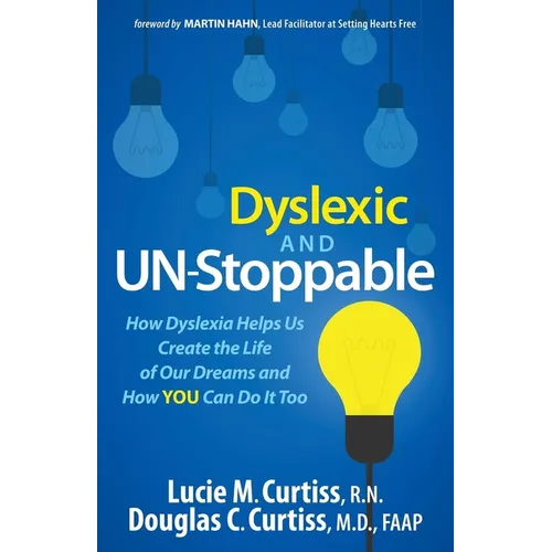 Dyslexic and Un-Stoppable: How Dyslexia Helps Us Create the Life of Our Dreams and How You Can Do It Too - Paperback