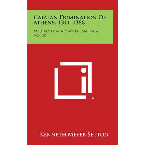 Catalan Domination of Athens, 1311-1388: Mediaeval Academy of America, No. 50 - Hardcover