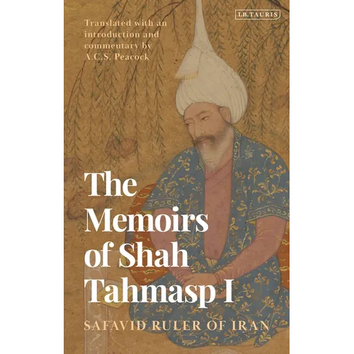 The Memoirs of Shah Tahmasp I: Safavid Ruler of Iran - Paperback