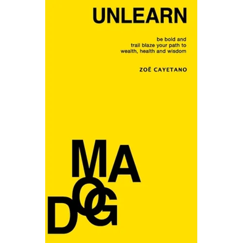 Unlearn Dogma: Be Bold and Trail Blaze Your Path to Wealth, Health and Wisdom - Paperback