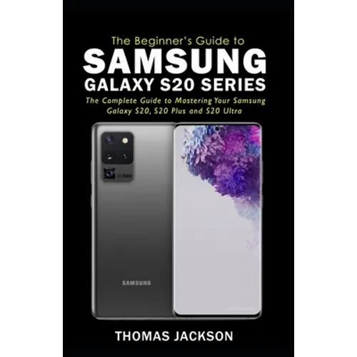 A Beginner's Guide to Samsung Galaxy S20 Series: The Complete Guide to Mastering Your Samsung Galaxy S20, S20 Plus and S20 Ultra - Paperback