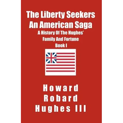 The Liberty Seekers An American Saga: A History of the Hughes Family and Fortune - Paperback