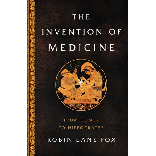The Invention of Medicine: From Homer to Hippocrates - Hardcover
