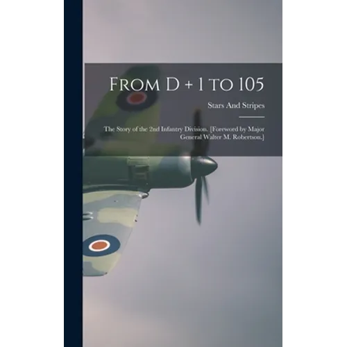 From D + 1 to 105: the Story of the 2nd Infantry Division. [Foreword by Major General Walter M. Robertson.] - Hardcover