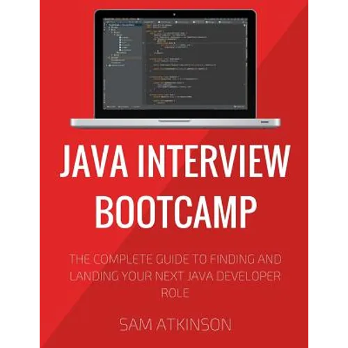 Java Interview Bootcamp: The Complete Guide To Finding And Landing Your Next Java Developer Role - Paperback