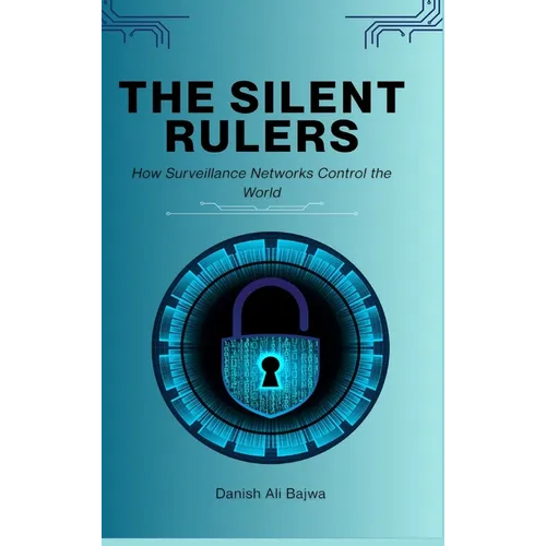 The Silent Rulers: How Surveillance Networks Control the World - Hardcover