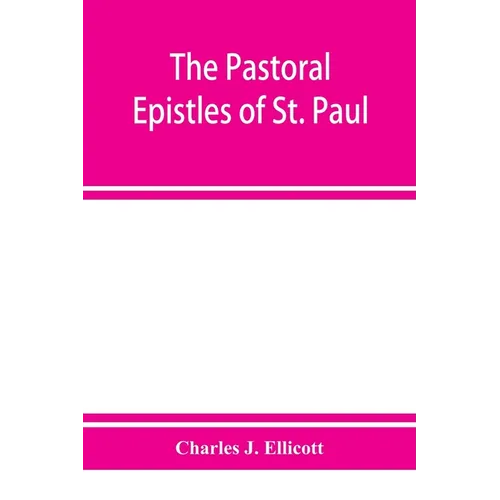 The Pastoral Epistles of St. Paul: with a critical and grammatical commentary and a revised translation - Paperback