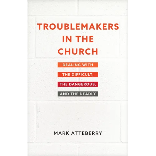 Troublemakers in the Church: Dealing with the Difficult, the Dangerous, and the Deadly - Paperback