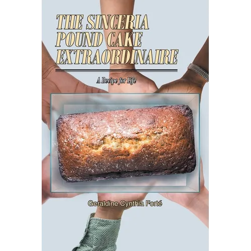 The Sinceria Pound Cake Extraordinaire: A Recipe for Life - Paperback