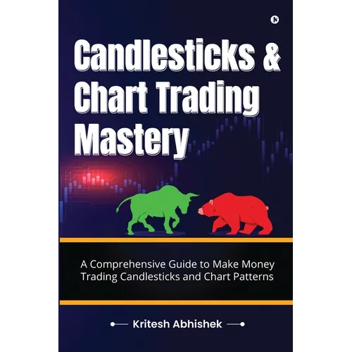 Candlesticks and Chart Trading Mastery: A Comprehensive Guide to Make Money Trading Candlesticks and Chart Patterns - Paperback