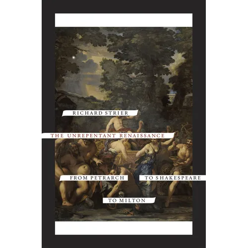 The Unrepentant Renaissance: From Petrarch to Shakespeare to Milton - Paperback