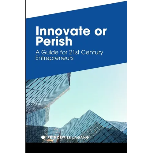 Innovate or Perish: A Guide for 21st Century Entrepreneurs - Paperback