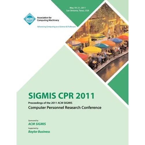 SIGMIS CPR 2011 Proceedings of the 2011 ACM SIGMIS Computer Personnel Research Conference - Paperback