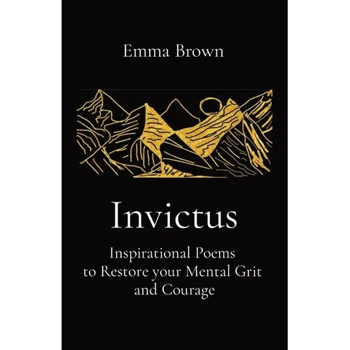 Invictus - Inspirational Poems to Restore your Mental Grit and Courage - Paperback