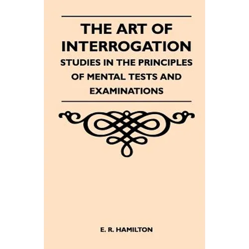The Art of Interrogation - Studies in the Principles of Mental Tests and Examinations - Paperback