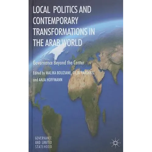 Local Politics and Contemporary Transformations in the Arab World: Governance Beyond the Center - Hardcover
