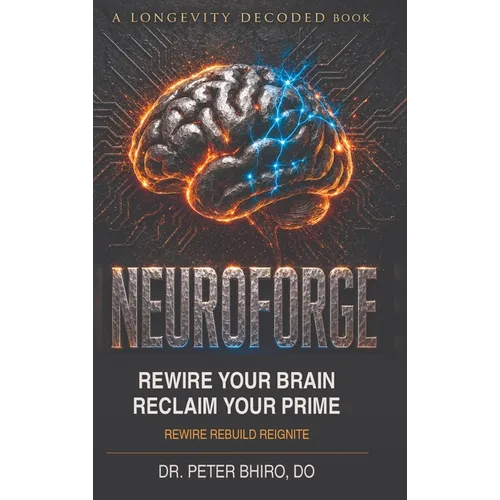 Neuroforge: Rewire your Brain Reclaim your Prime - Hardcover
