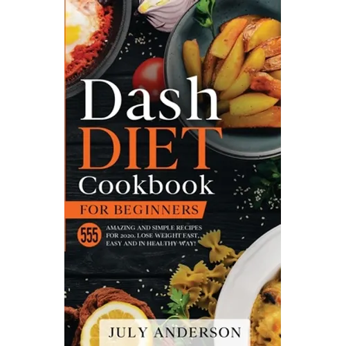 Dash Diet Cookbook for Beginners: 555 Amazing and Simple Recipes for 2020. Lose Weight Fast, Easy and in Healthy Way! - Paperback