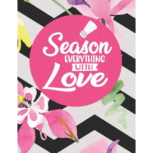 Season Everything With Love: Recipe Book To Write In Your Own Recipes