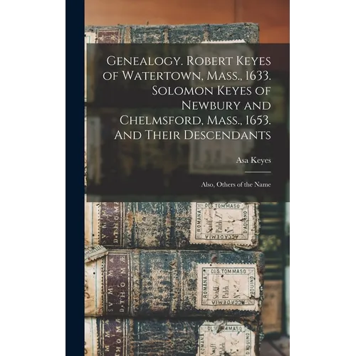 Genealogy. Robert Keyes of Watertown, Mass., 1633. Solomon Keyes of Newbury and Chelmsford, Mass., 1653. And Their Descendants: Also, Others of the Na - Hardcover
